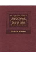 An Anglo-Saxon Grammar: And Derivatives; With Proofs of the Celtic Dialects' Being of Eastern Origin; And an Analysis of the Style of Chaucer, Douglas, and Spenser - Primary Source Edition: And Derivatives; With Proofs of the Celtic Dialects' Being of Eastern Origin; And an Analysis of the Style of Chaucer, Douglas, and Spenser - Primar