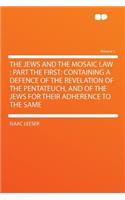 The Jews and the Mosaic Law: Part the First: Containing a Defence of the Revelation of the Pentateuch, and of the Jews for Their Adherence to the Same Volume 1: Part the First: Containing a Defence of the Revelation of the Pentateuch, and of the Jews for Their Adherence to the Same Volume 1