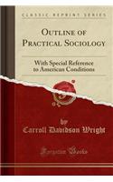 Outline of Practical Sociology: With Special Reference to American Conditions (Classic Reprint)