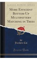 More Efficient Bottom-Up Multipattern Matching in Trees (Classic Reprint)