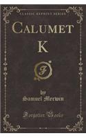 Calumet K (Classic Reprint)