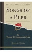 Songs of a Pleb (Classic Reprint)
