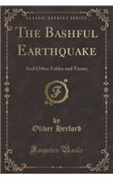 The Bashful Earthquake: And Other Fables and Verses (Classic Reprint)