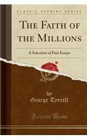 The Faith of the Millions: A Selection of Past Essays (Classic Reprint): A Selection of Past Essays (Classic Reprint)