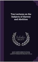Two Lectures on the Subjects of Slavery and Abolition