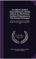 An Address Entitled Some Reflections, Mainly Ethical, on the Present Position of Operations in the Practice of Surgery