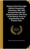 History of the First Light Battery Connecticut Volunteers, 1861-1865. Personal Records and Reminiscences. The Story of the Battery From Its Organization to the Present Time