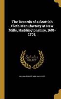 The Records of a Scottish Cloth Manufactory at New Mills, Haddingtonshire, 1681-1703;