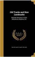 Old Tracks and New Landmarks: Wayside Sketches in Crete, Macedonia, Mitylene, Etc.