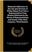 Memorial Addresses on the Life and Services of Philip Sidney Post (late a Representative From Illinois) Delivered in the House of Representatives and Senate, Fifty-third Congress, Third Session