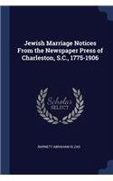 Jewish Marriage Notices From the Newspaper Press of Charleston, S.C., 1775-1906