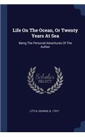 Life On The Ocean, Or Twenty Years At Sea: Being The Personal Adventures Of The Author