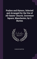 Psalms and Hymns, Selected and Arranged for the Use of All-Saints' Church, Grosvenor Square, Manchester, by C. Burton