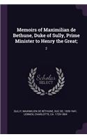 Memoirs of Maximilian de Bethune, Duke of Sully, Prime Minister to Henry the Great;