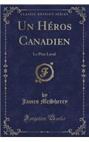 Un Hï¿½ros Canadien: Le Pï¿½re Laval (Classic Reprint): Le Pï¿½re Laval (Classic Reprint)