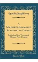 A Mandarin-Romanized Dictionary of Chinese: Including New Terms and Phrases, Now Current (Classic Reprint)