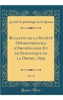 Bulletin de la Société Départementale d'Archéologie Et de Statistique de la Drome, 1899, Vol. 33 (Classic Reprint)