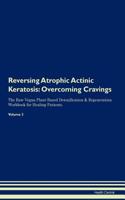 Reversing Atrophic Actinic Keratosis: Overcoming Cravings The Raw Vegan Plant-Based Detoxification & Regeneration Workbook for Healing Patients. Volume 3