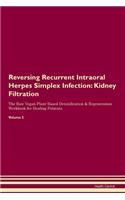 Reversing Recurrent Intraoral Herpes Simplex Infection: Kidney Filtration The Raw Vegan Plant-Based Detoxification & Regeneration Workbook for Healing Patients. Volume 5