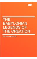 The Babylonian Legends of the Creation