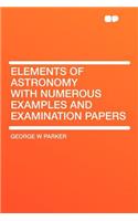 Elements of Astronomy with Numerous Examples and Examination Papers