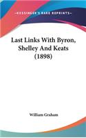 Last Links With Byron, Shelley And Keats (1898)