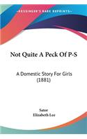 Not Quite A Peck Of P-S: A Domestic Story For Girls (1881)