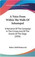 Voice From Within The Walls Of Sebastopol: A Narrative Of The Campaign In The Crimea, And Of The Events Of The Siege (1856)