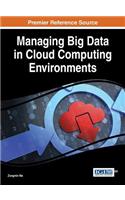 Managing Big Data in Cloud Computing Environments: (Advances in Systems Analysis, Software Engineering, and High Performance Computing)