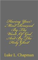 Having Your Mind Renewed By The Word Of God And By The Holy Ghost