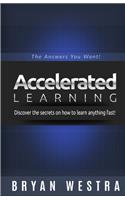 Accelerated Learning: Discover the secrets on how to learn anything fast: The Answers You Want!