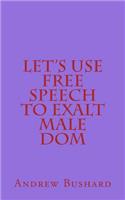 Let's Use Free Speech to Exalt Male Dom