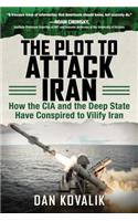 The Plot to Attack Iran: How the CIA and the Deep State Have Conspired to Vilify Iran