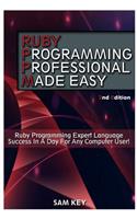 Ruby Programming Professional Made Easy: Expert Ruby Programming Language Success in a Day for Any Computer User