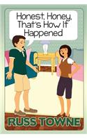 Honest, Honey, That's How It Happened!