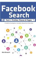 Facebook Search: Profiles, Places & Pages: A Guide for Investigators, Journalists, Researchers & Recruiters