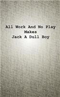 All Work And No Play Makes Jack A Dull Boy
