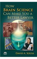 How Brain Science Can Make You a Better Lawyer