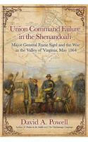 Union Command Failure in the Shenandoah: Major General Franz Sigel and the War in the Valley of Virginia, May 1864