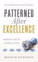 Patterned after Excellence: Pursuing Truth in Work and Life