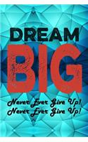 Dream Big - Never Ever Give Up