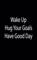 Wake Up. Hug Your Goals. Have Good Day