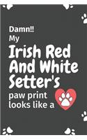 Damn!! my Irish Red And White Setter's paw print looks like a