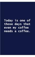 Today is one of those days that even my coffee needs a coffee.: Lined notebook