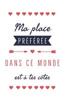 Ma Place Préférée Dans Ce Monde Est à Tes Côtés: Déclarez votre amour avec ce joli carnet de notes - La Saint-Valentin, ou tout autre jour...chaque journée est une occasion de rappeler à votre part