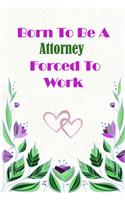 Born To Be A Attorney Forced To Work