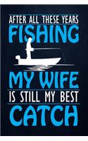 After All These Years Fishing My Wife Still My Best Catch