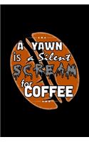 A Yawn Is A Silent Scream For Coffee