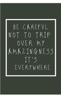 Be careful not to trip over my amazingness. It's everywhere