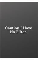 Caution I Have No Filter.: Blank Recipe-Funny Notebooks for the Office-Blank Recipe Book to Write In - Personal Recipe Cook Book for Home - 120 Pages 6x9